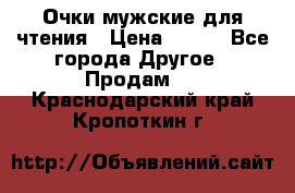 Очки мужские для чтения › Цена ­ 184 - Все города Другое » Продам   . Краснодарский край,Кропоткин г.